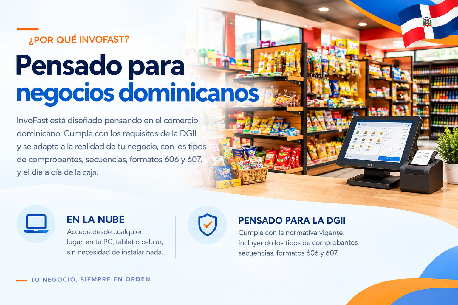 ¿Por qué InvoFast? Pensado para negocios dominicanos. InvoFast está diseñado pensando en el comercio dominicano. Cumple con los requisitos de la DGII y se adapta a la realidad de tu negocio, con los tipos de comprobantes, secuencias, formatos 606 y 607, y el día a día de la caja. En la nube: accede desde cualquier lugar, en tu PC, tablet o celular, sin necesidad de instalar nada. Pensado para la DGII: cumple con la normativa vigente, incluyendo los tipos de comprobantes, secuencias, formatos 606 y 607. Tu negocio, siempre en orden.